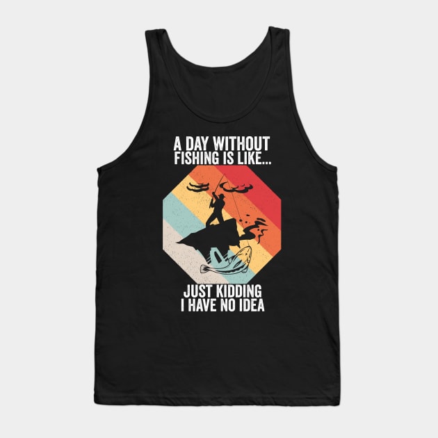 A Day Without Fishing is Like..Just Kidding I Have No Idea Tank Top by AngelGurro